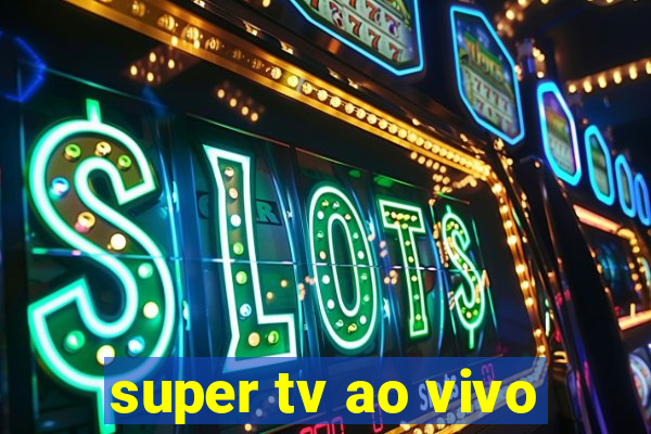 super tv ao vivo